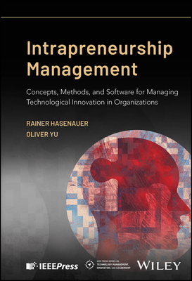 Intrapreneurship Management: Concepts, Methods, and Software for Managing Technological Innovation in Organizations - Hasenauer, Rainer, and Yu, Oliver