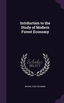 Intrduction to the Study of Modern Forest Economy - Croumbie, Brown John