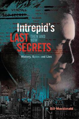 Intrepid's Last Secrets: Then and Now: History, Spies and Lies - MacDonald, Bill