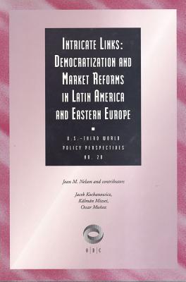 Intricate Links: Democratization and Market Reforms in Latin America and Eastern Europe - Nelson, Joan M, Professor (Editor)