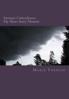 Intrinsic Coincidences My Short Story Memoir - Therese, Marie