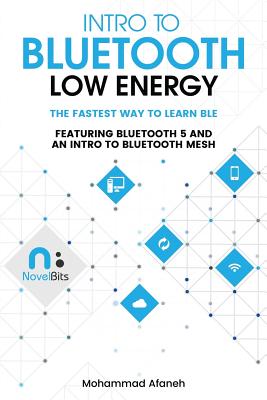 Intro to Bluetooth Low Energy: The easiest way to learn BLE - Afaneh, Mohammad