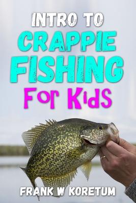 Intro to Crappie Fishing for Kids - Koretum, Frank W