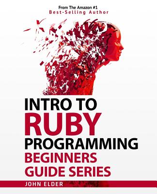 Intro To Ruby Programming: Beginners Guide Series - Elder, John