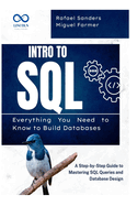 Intro to SQL: Everything You Need to Know to Build Databases: A Step-by-Step Guide to Mastering SQL Queries and Database Design