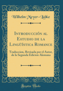 Introduccin al Estudio de la Lingstica Romance: Traduccion, Revisada por el Autor, de la Segunda Edicion Alemana (Classic Reprint)