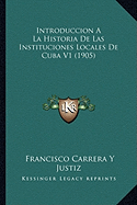 Introduccion A La Historia De Las Instituciones Locales De Cuba V1 (1905)