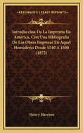 Introduccion de La Imprenta En America, Con Una Bibliografia de Las Obras Impresas En Aquel Hemisferio Desde 1540 a 1600 (1872)