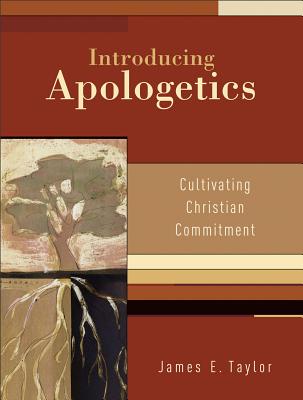 Introducing Apologetics: Cultivating Christian Commitment - Taylor, James E