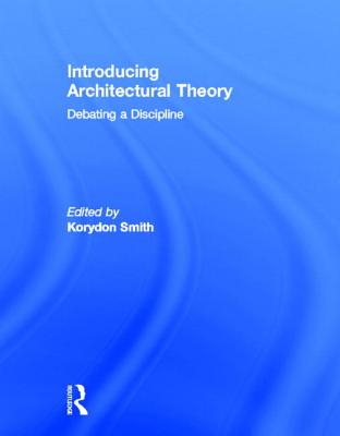 Introducing Architectural Theory: Debating a Discipline - Smith, Korydon, and Guitart, Miguel