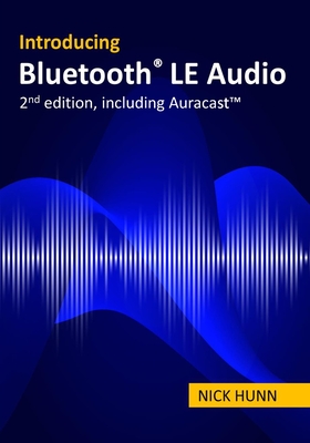 Introducing Bluetooth LE Audio (2nd edition with Auracast(TM)): A guide for developers, technology strategists, analysts and investors wanting to understand the Bluetooth LE Audio standard - Hunn, Nick