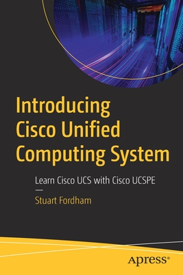 Introducing Cisco Unified Computing System: Learn Cisco UCS with Cisco UCSPE - Fordham, Stuart