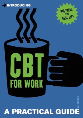 Introducing Cognitive Behavioural Therapy (CBT) for Work: A Practical Guide - Garratt, Gill