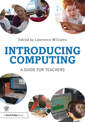 Introducing Computing: A guide for teachers - Williams, Lawrence (Editor)