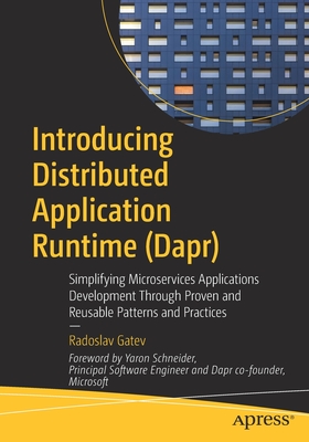 Introducing Distributed Application Runtime (Dapr): Simplifying Microservices Applications Development Through Proven and Reusable Patterns and Practices - Gatev, Radoslav