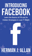 Introducing Facebook: Learn the Basics of FB and Its Hidden Strategies in Just 7 Days
