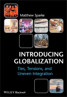 Introducing Globalization: Ties, Tensions, and Uneven Integration - Sparke, Matthew