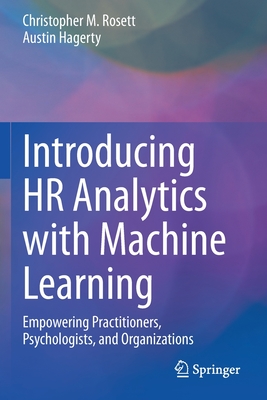 Introducing HR Analytics with Machine Learning: Empowering Practitioners, Psychologists, and Organizations - Rosett, Christopher M., and Hagerty, Austin