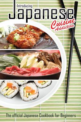 Introducing Japanese Cuisine Addiction: The official Japanese Cookbook for Beginners - Flatt, Bobby