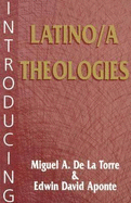 Introducing Latino/A Theologies - de Le Torre, Miguel A, and Aponte, Edwin David, and de la Torre, Miguel A