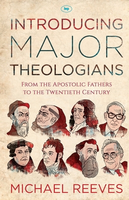 Introducing Major Theologians: From The Apostolic Fathers To The Twentieth Century - Reeves, Michael, Dr.