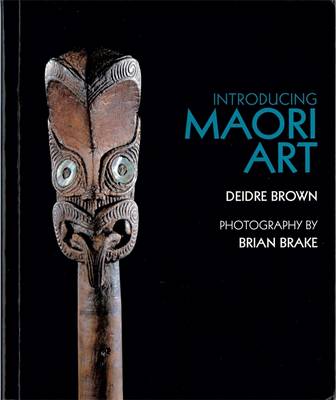 Introducing Maori Art - Brown, Deirdre, and Brake, Brian (Photographer)