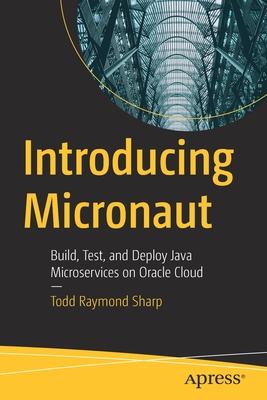 Introducing Micronaut: Build, Test, and Deploy Java Microservices on Oracle Cloud - Sharp, Todd Raymond