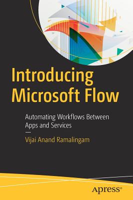 Introducing Microsoft Flow: Automating Workflows Between Apps and Services - Ramalingam, Vijai Anand