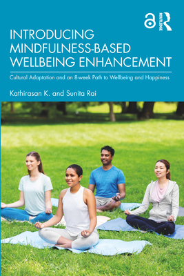 Introducing Mindfulness-Based Wellbeing Enhancement: Cultural Adaptation and an 8-week Path to Wellbeing and Happiness - K, Kathirasan, and Rai, Sunita