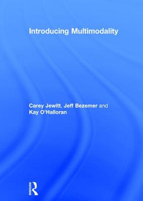 Introducing Multimodality - Jewitt, Carey, and Bezemer, Jeff, and O'Halloran, Kay