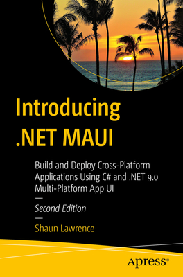 Introducing .NET MAUI: Build and Deploy Cross-Platform Applications Using C# and .NET 9.0 Multi-Platform App UI - Lawrence, Shaun