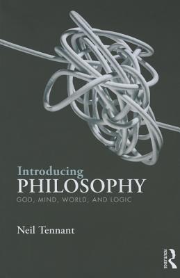 Introducing Philosophy: God, Mind, World, and Logic - Tennant, Neil