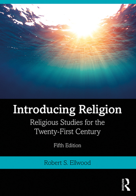 Introducing Religion: Religious Studies for the Twenty-First Century - Ellwood, Robert S.