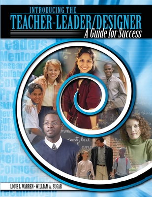 Introducing the Teacher-Leader/Designer: Guide for Success - Warren, Louis L, and Sugar, William A