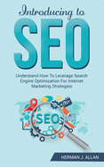 INTRODUCING to SEO: Understand How To Leverage Search Engine Optimization For Internet Marketing Strategies
