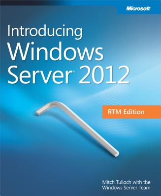 Introducing Windows Server 2012: RTM Edition - Microsoft Corporation, and Tulloch, Mitch