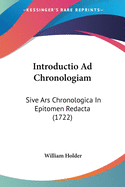 Introductio Ad Chronologiam: Sive Ars Chronologica in Epitomen Redacta (1722)