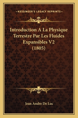 Introduction a la Physique Terrestre Par Les Fluides Expansibles V2 (1805) - De Luc, Jean Andre