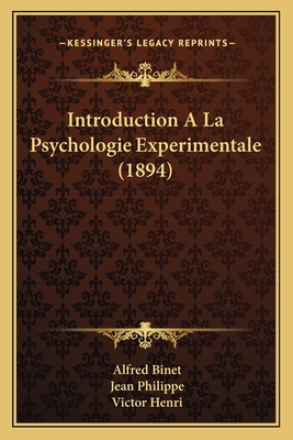 Introduction a la Psychologie Experimentale (1894) - Binet, Alfred, and Philippe, Jean, and Henri, Victor