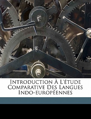 Introduction A L'Etude Comparative Des Langues Indo-Europeennes - Meillet, Antoine