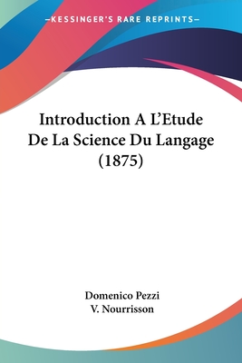 Introduction A L'Etude De La Science Du Langage (1875) - Pezzi, Domenico, and Nourrisson, V (Translated by)