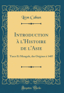 Introduction A L'Histoire de L'Asie: Turcs Et Mongols, Des Origines a 1405 (Classic Reprint)