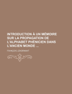 Introduction a Un M?moire Sur La Propagation de l'Alphabet Ph?nicien Dans l'Ancien Monde (Classic Reprint)