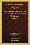 Introduction and Notes to the Transfer of Land Statute of Victoria (1867)