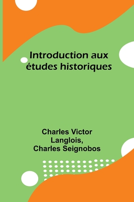 Introduction aux tudes historiques - Langlois, Charles Victor, and Seignobos, Charles