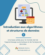Introduction aux algorithmes et structures de donnes 1: Une base solide pour le monde rel de l'apprentissage automatique et de l'analyse de donnes
