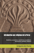 Introduction aux religions de la Perse: Mazdisme, zoroastrisme, manichisme, mazdakisme, khorramisme, yzidisme, bahasme