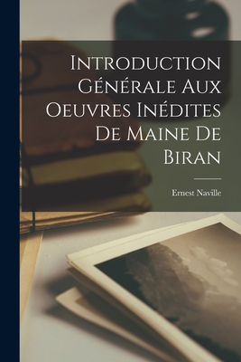 Introduction Gnrale aux Oeuvres Indites de Maine de Biran - Naville, Ernest