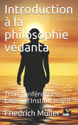 Introduction ? la philosophie v?danta: Trois conf?rences faites ? l'Institut Royal - Sorg, L?on (Translated by), and Cdbf, ?ditions (Editor), and M?ller, Friedrich Max