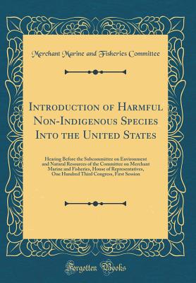 Introduction of Harmful Non-Indigenous Species Into the United States: Hearing Before the Subcommittee on Environment and Natural Resources of the Committee on Merchant Marine and Fisheries, House of Representatives, One Hundred Third Congress, First Sess - Committee, Merchant Marine and Fisheries